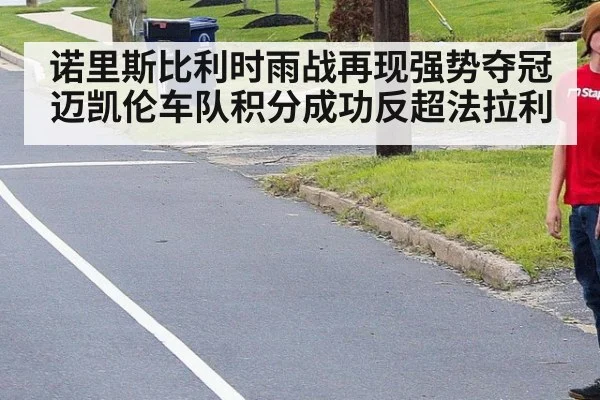 诺里斯比利时雨战再现强势夺冠迈凯伦车队积分成功反超法拉利